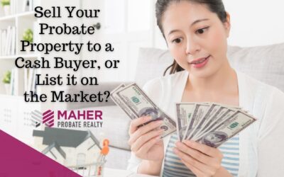 Sell Your Probate Property to a Cash Buyer, or List it on the Market?