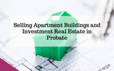 Selling Apartment Buildings and Investment Real Estate in Probate