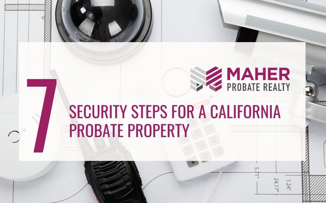 7 Security Steps for a California Probate Property